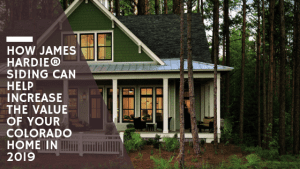 How James Hardie® Siding Can Help Increase the Value of Your Colorado Home in 2019
